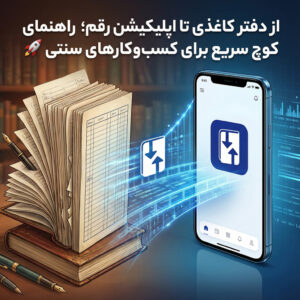 از دفتر کاغذی تا اپلیکیشن رقم؛ راهنمای کوچ سریع برای کسب‌وکارهای سنتی 🚀